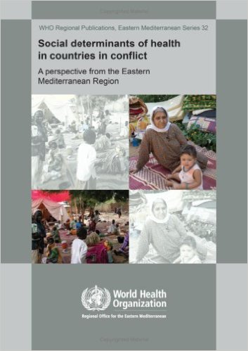 WHO Regional Publications, Social determinants of health in countries in conflict A perspective from the Eastern Mediterranean Region,2008: Eastern Mediterranean Series 32.