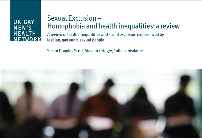 Scott SD, Pringle A, Lumsdaine C, Sexual Exclusion, homophobia and health inequalities: a review, 2004: UK Gay Men’s Health Network.