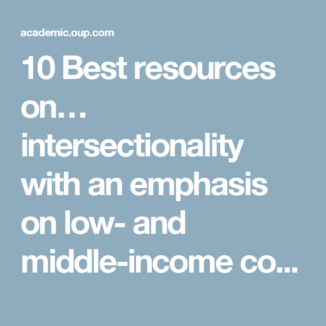 Larson E, George A, Morgan R, Poteat T, 10 Best resources on…intersectionality with an emphasis on low- and middle-income countries,2016, Health Policy and Planning, 1–6 doi: 10.1093/heapol/czw020.